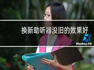 换新助听器没旧的效果好