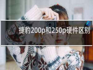 捷豹200p和250p硬件区别