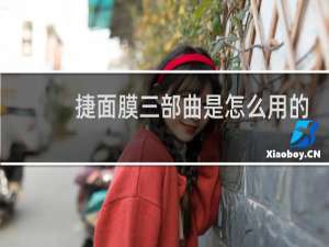 捷面膜三部曲是怎么用的
