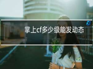 掌上cf多少级能发动态