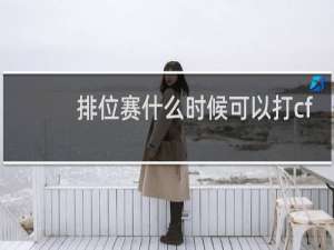 排位赛什么时候可以打cf