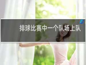 排球比赛中一个队场上队员有多少名