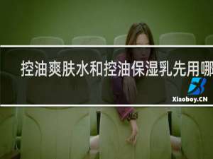 控油爽肤水和控油保湿乳先用哪个