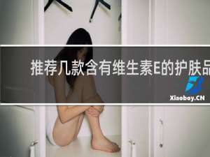 推荐几款含有维生素E的护肤品