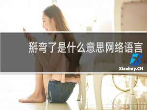 掰弯了是什么意思网络语言，女生掰弯了是什么梗什么梗