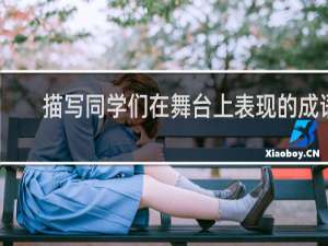 描写同学们在舞台上表现的成语