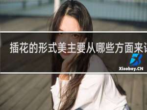 插花的形式美主要从哪些方面来评判