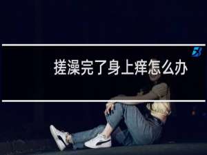 搓澡完了身上痒怎么办（搓完澡身上特别刺痒如何止痒）