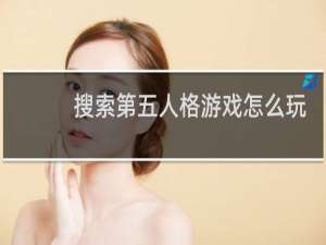 搜索第五人格游戏怎么玩