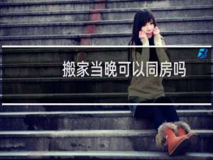 搬家当晚可以同房吗
