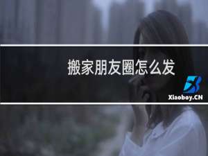 搬家朋友圈怎么发