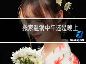 搬家温锅中午还是晚上