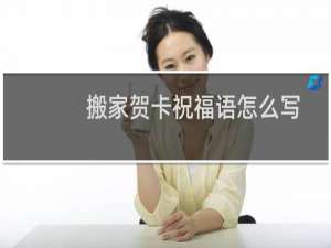 搬家贺卡祝福语怎么写