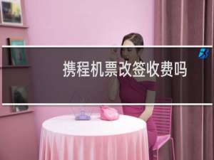 携程机票改签收费吗