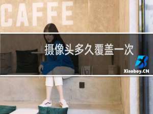 摄像头多久覆盖一次