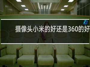 摄像头小米的好还是360的好