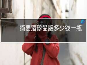 摘要酒珍品版多少钱一瓶