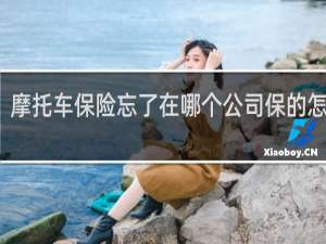 摩托车保险忘了在哪个公司保的怎么办