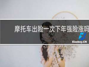 摩托车出险一次下年强险涨吗