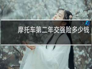 摩托车第二年交强险多少钱