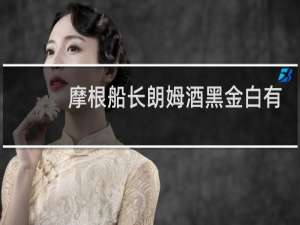 摩根船长朗姆酒黑金白有啥区别
