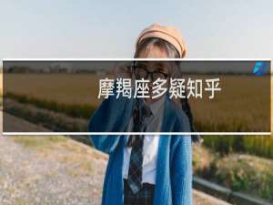 摩羯座多疑知乎