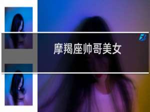 摩羯座帅哥美女