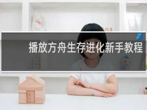 播放方舟生存进化新手教程