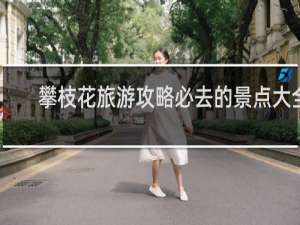 攀枝花旅游攻略必去的景点大全