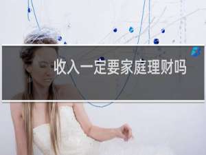 收入一定要家庭理财吗