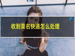 收到莫名快递怎么处理