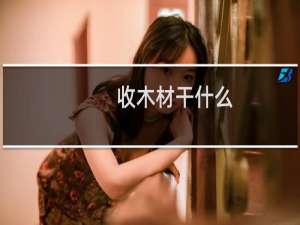 收木材干什么