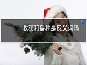 收获和播种是反义词吗（收获的反义词）