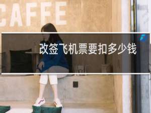 改签飞机票要扣多少钱