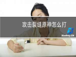攻击裂缝原神怎么打