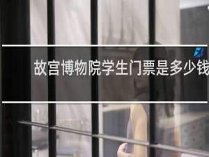 故宫博物院学生门票是多少钱