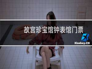 故宫珍宝馆钟表馆门票