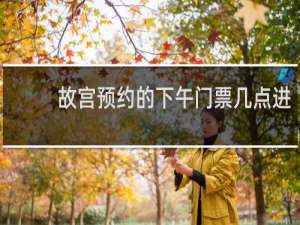 故宫预约的下午门票几点进