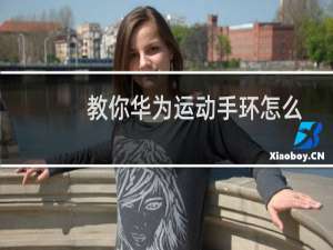 教你华为运动手环怎么连接手机