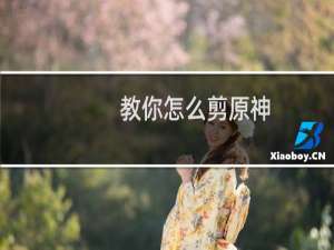 教你怎么剪原神