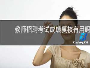 教师招聘考试成绩复核有用吗