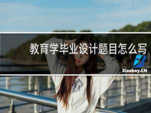 教育学毕业设计题目怎么写