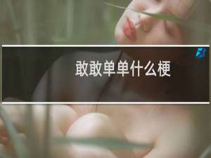 敢敢单单什么梗
