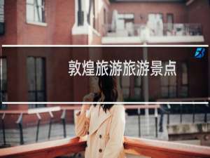 敦煌旅游旅游景点