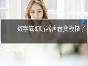 数字式助听器声音变模糊了