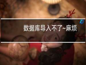 数据库导入不了~麻烦协助导入一下