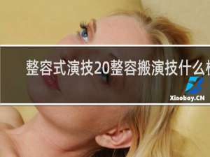 整容式演技 整容搬演技什么梗