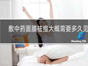 敷中药面膜祛痘大概需要多久见效