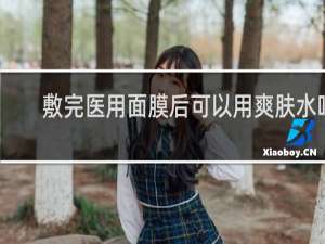 敷完医用面膜后可以用爽肤水吗
