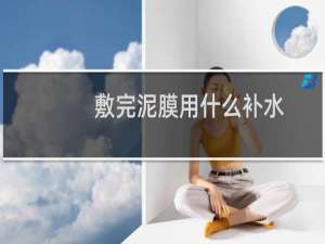 敷完泥膜用什么补水